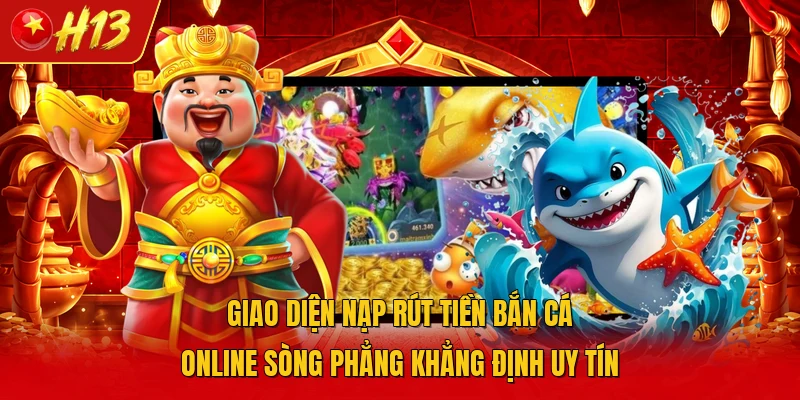 Giao diện nạp rút tiền bắn cá online sòng phẳng khẳng định uy tín