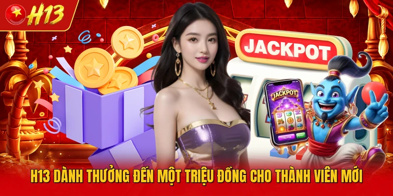 H13 dành thưởng đến một triệu đồng cho thành viên mới