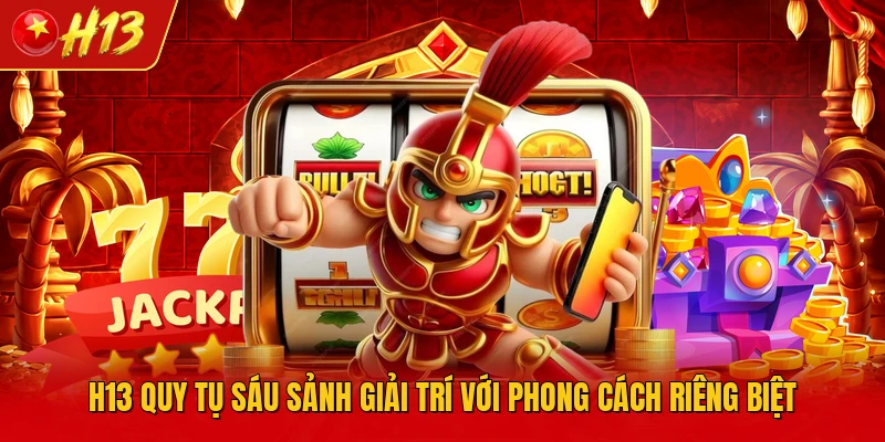 H13 quy tụ sáu sảnh giải trí với phong cách riêng biệt