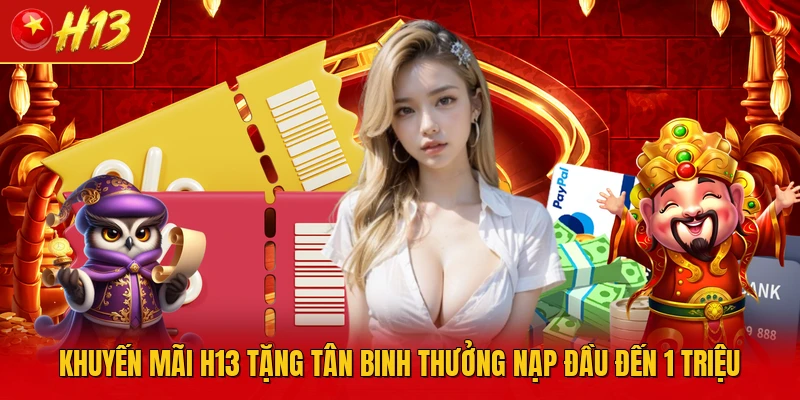 Khuyến mãi H13 tặng tân binh thưởng nạp đầu đến 1 triệu