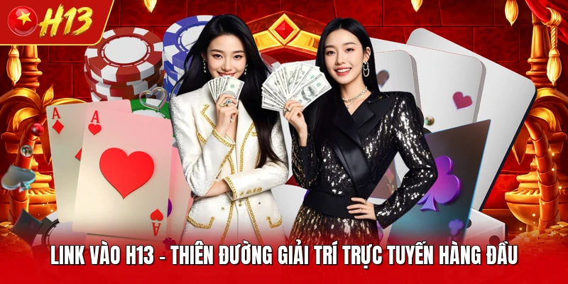 Link Vào H13 - Thiên Đường Giải Trí Trực Tuyến Hàng Đầu