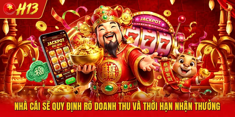 Nhà cái sẽ quy định rõ doanh thu và thời hạn nhận thưởng