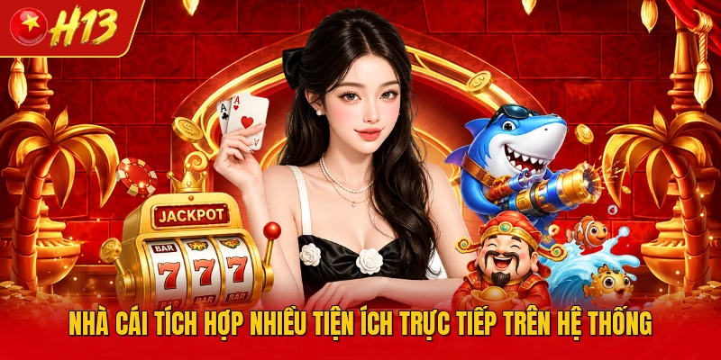 Nhà cái tích hợp nhiều tiện ích trực tiếp trên hệ thống