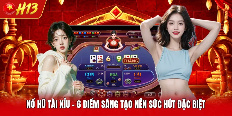 Nổ Hũ Tài Xỉu - 6 Điểm Sáng Tạo Nên Sức Hút Đặc Biệt