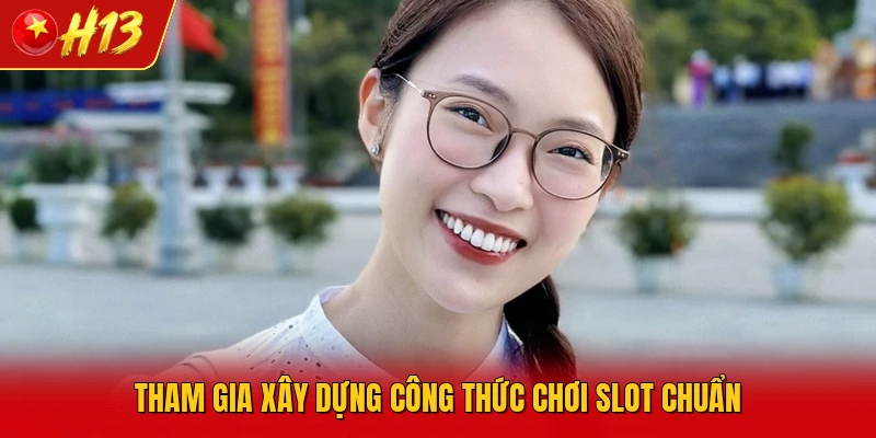 Tham gia xây dựng công thức chơi slot chuẩn